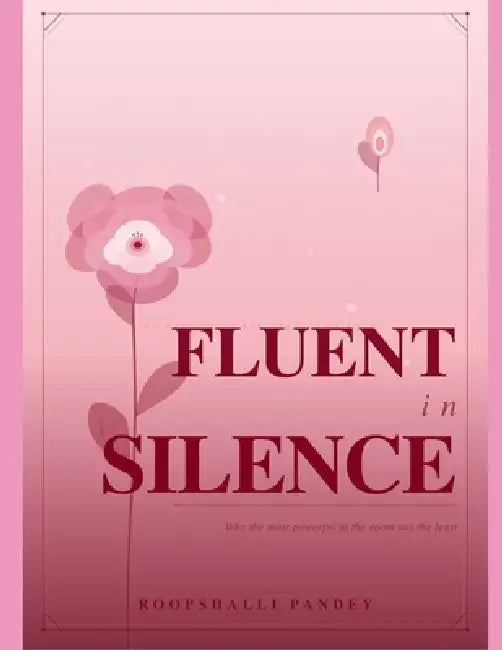 Fluent In Silence: Why the most powerful in the room say the least by Roopshalli Pandey