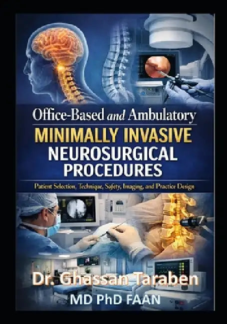 Office-Based and Ambulatory Minimally Invasive Neurosurgical Procedures: Patient Selection, Technique, Safety, Imaging, and Practice Design by Ghassan Taraben