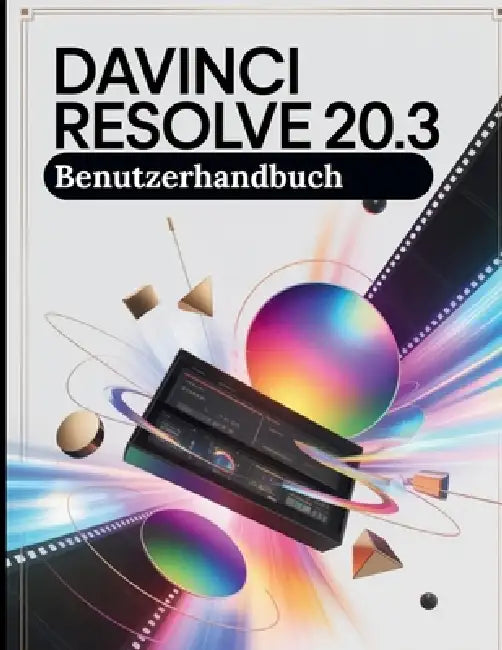 DaVinci Resolve 20.3 Benutzerhandbuch: Eine Schritt-für-Schritt-Anleitung für Anfänger und Senioren mit wichtigen Kamerafunktionen, kreativen Technike by Zoey Fortnite