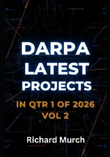 DARPA LATEST PROJECTS IN QTR 1 of 2026: Vol 2 of 2 by Richard Murch
