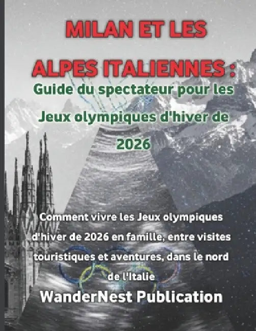 Milan et les Alpes italiennes: Guide du spectateur pour les Jeux olympiques d'hiver de 2026 by Wandernest Publication