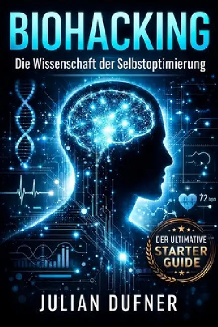 Biohacking Die Wissenschaft der Selbstoptimierung: Der ultimative Starter Guide für besseren Schlaf, maximalen Fokus und echte Longevity inkl. 30-Tage by Julian Dufner