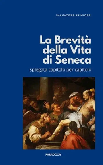 La Brevità della Vita di Seneca: Spiegata capitolo per capitolo by Salvatore Primiceri
