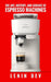 The Art, History, and Science of Espresso Machines: The Definitive Account - Unveiling Craftsmanship, History, Engineering, Chemistry, and Innovation by Lenin Dev