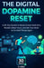 The Digital Dopamine Reset: A 30-Day System to Break Screen Addiction, Reclaim Deep Focus, and Get Your Brain to Do Hard Things Again by R. Abhi