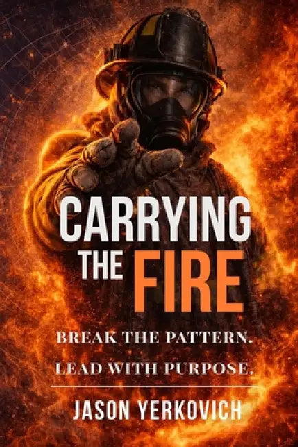 Carrying the Fire: : Break the Pattern. Lead with Purpose. by Jason Yerkovich