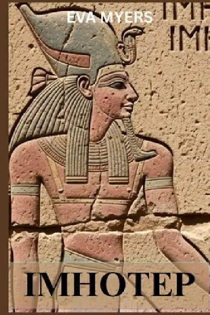 Imhotep: History of Medicine in Ancient Egypt (Before Hippocrates) by Eva Myers