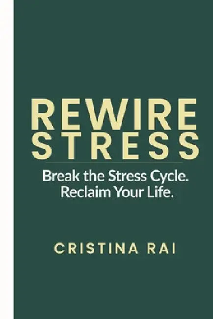 Rewiring Stress: A Nervous System Approach to Break the Stress Cycle and Reclaim Your Life by Cristina Rai