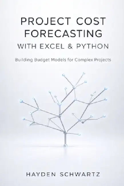 Project Cost Forecasting with Excel & Python: Building Budget Models for Complex Projects by Danny Munrow, Hayden Schwartz