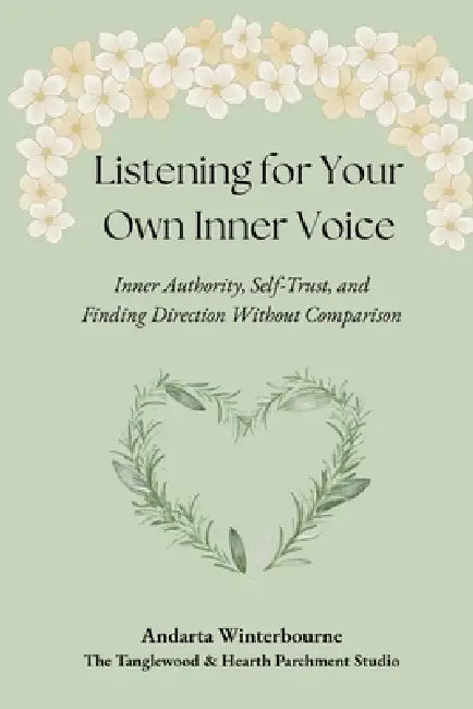 Listening for Your Own Inner Voice: Inner Authority, Self-Trust, and Finding Direction Without Comparison by Andarta Winterbourne