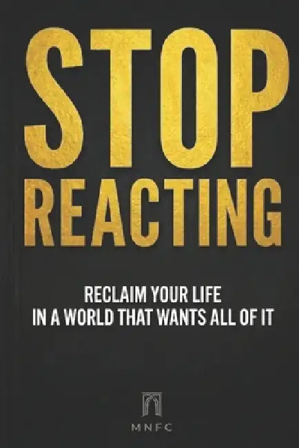 Stop Reacting: Reclaim Your Life in a World That Wants All of It by Mn Fc