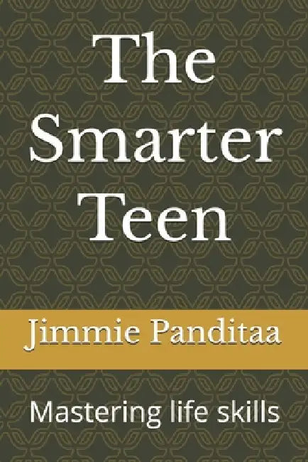 The Smarter Teen: Mastering life skills by Jimmie Pandita, Jimmie Panditaa