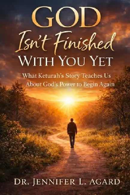 God Isn't Finished with You Yet: What Keturah's Story Teaches Us About God's Power to Begin Again by Jennifer L. Agard