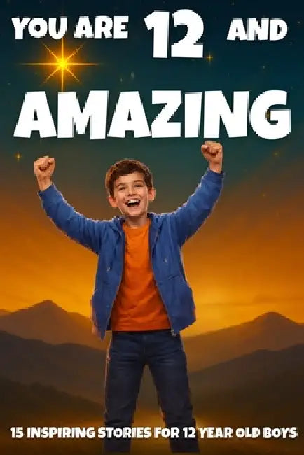 You Are 12 And Amazing Inspiring Stories For 12 Year Old Boys