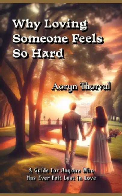 Why Loving Someone Feels So Hard: The Hidden Psychology of Communication, Emotional Safety, Recognize Gaslighting, Reclaim Your True Self in Relations by Aoryn Thorval