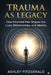TRAUMA AS LEGACY. How Inherited Pain Shapes Our Lives, Relationships, and Identity: What if some of the fears, anxieties, and relationship patterns sh by Ashley Fitzgerald
