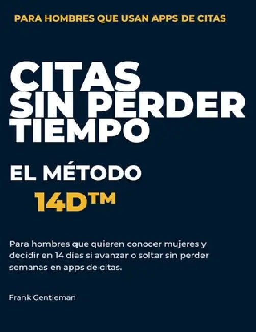 Citas Sin Perder Tiempo El Método 14d(tm): Para hombres que quieren conocer mujeres y decidir en 14 días si avanzar o soltar sin perder semanas en app by Frank Gentleman