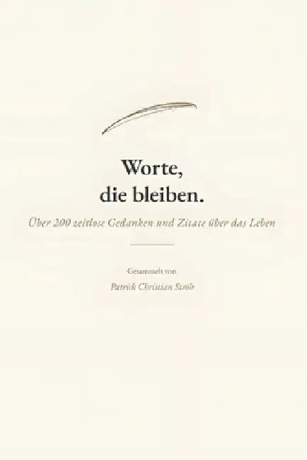 Worte, die bleiben: 650 zeitlose Gedanken über das Leben, Glück und Weisheit by Äli Andresson, Patrick Christian Ströh