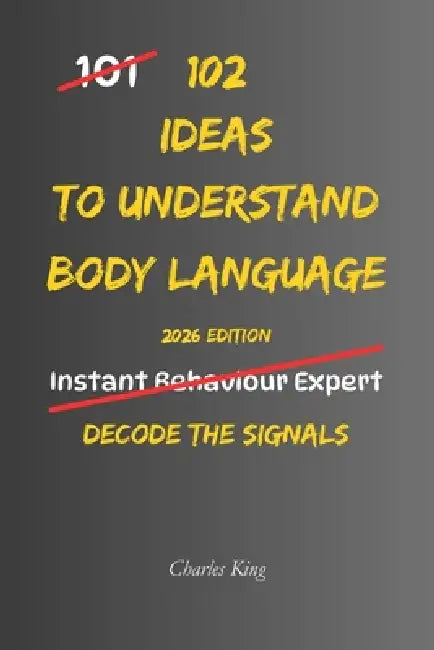 102 Ideas To Understand Body Language: No Complex Psychology. No Complicated Theories. Simple Practical Ways To Understand And Observe Body Language S by Charles King