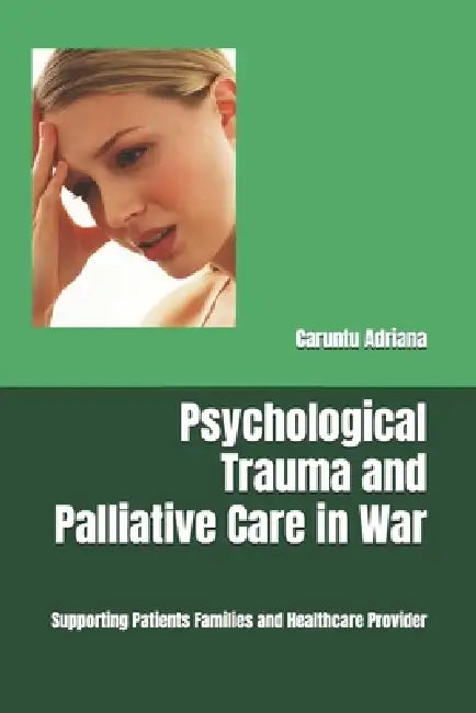 Psychological Trauma and Palliative Care in War: Supporting Patients Families and Healthcare Provider by Caruntu Adriana
