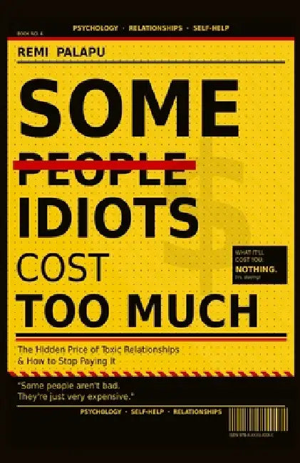 Some Idiots Cost Too Much: The Hidden Price of Toxic Relationships And How to Stop Paying It by Remi Palapu