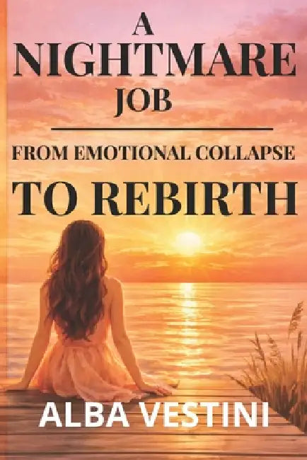 A Nightmare Job: From Emotional Collapse to Rebirth by Alba Vestini
