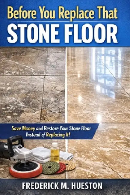 Before You Replace That Stone Floor: A Homeowner's Guide to Understanding Stone Floor Problems and How Professionals Restore Them by Frederick M. Hueston