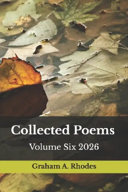 Collected Poems Volume Six 2026 by Graham a. Rhodes