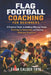 Flag Football Coaching for Beginners: A Practical Guide to Building Winning Teams, Teaching Fundamentals, and Running Effective Practices by Evan Calder Tate