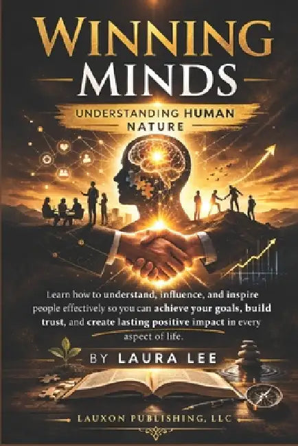 Winning Minds: Understanding Human Nature: Learn how to understand, influence, and inspire people effectively so you can achieve your goals, build tru by Laura Lee