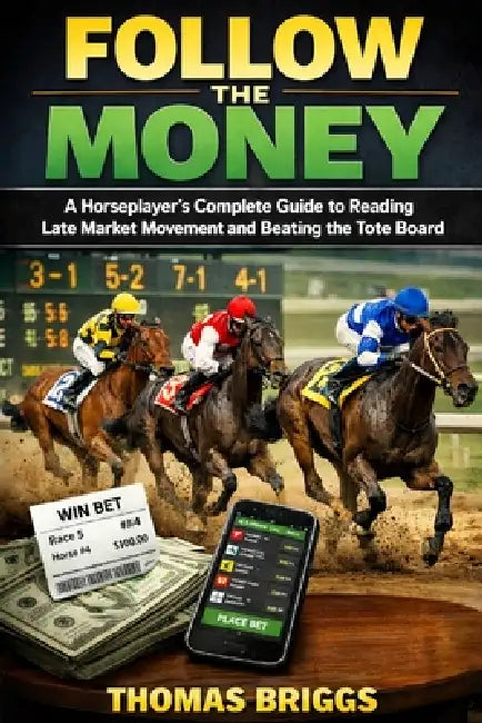 Follow The Money: A Horseplayer's Complete Guide to Reading Late Market Movement and Beating the Tote Board by Ivan Cavric, Thomas Briggs