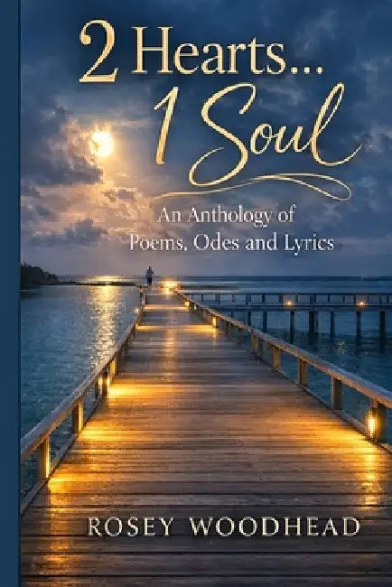 2 Hearts... 1 Soul: An Anthology of Poems, Odes and Lyrics by Rosey Woodhead