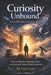 Curiosity Unbound: Science, Philosophy, and Creative Thinking: A practical blueprint for reclaiming curiosity, questioning assumptions, and using scie by Laura Lee