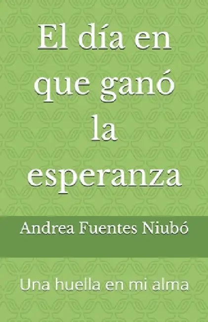 El día en que ganó la esperanza: Una huella en mi alma by Andrea Fuentes Niubó