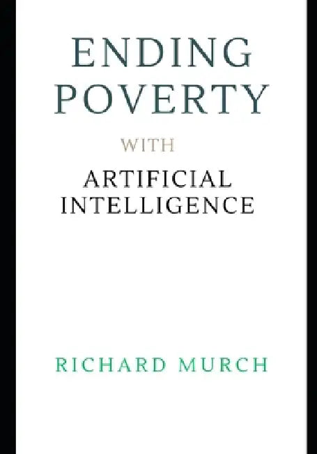 Ending Poverty with Artificial Intelligence: A Global Plan to Eradicate the World's Oldest Crime - FOREVER by Richard Murch