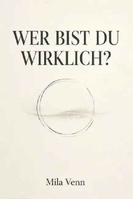 Wer bist du wirklich?: 110 Fragen und Übungen für deinen Neuanfang - Ein 7-Wochen-Weg zu dir selbst durch Selbstreflexion und Schattenarbeit by Mila Venn