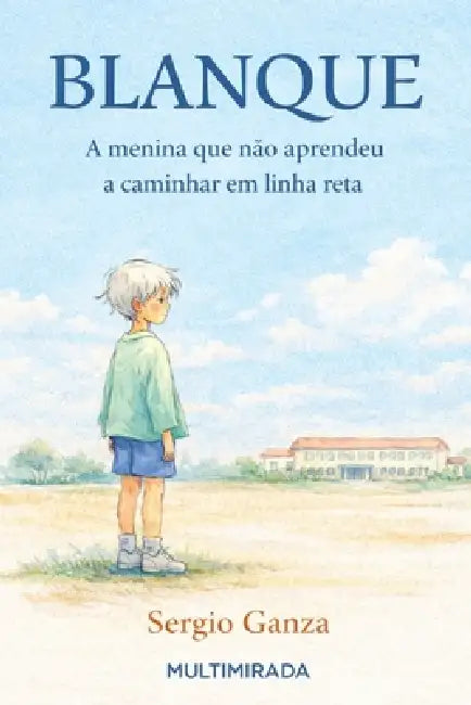 Blanque: A menina que não aprendeu a caminhar em linha reta by Sergio Hernan Ganza