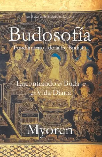 Budosofía: Fundamentos de la Fe Budista - Encontrando al Buda en la Vida Diaria by Myoren