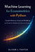 Machine Learning for Econometrics with Python: Causal Inference, Structural Modeling, and Predictive Methods for Economic Research by Alice Schwartz, Hayden Van Der Post, Oliver J. Thatch