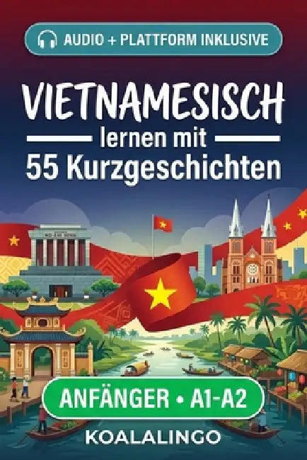 Vietnamesisch lernen mit 55 zweisprachigen Kurzgeschichten für Anfänger: Erweitern Sie Ihren Wortschatz, Ihr Leseverständnis und Ihre Schreibfähigkeit by Koalalingo