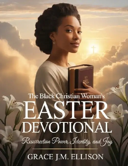 The Black Christian Woman's Easter Devotional: Resurrection Power, Identity, and Joy by Grace J. M. Ellison