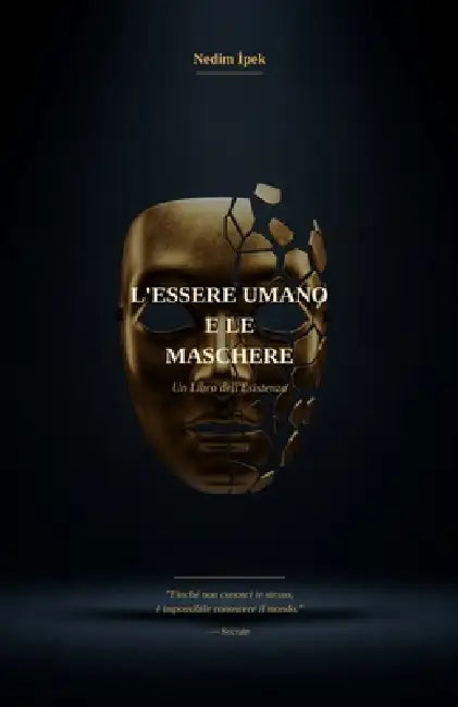 L'Essere Umano e le Maschere: Una Filosofia dell'Amore, della Solitudine e delle Bugie che Raccontiamo a Noi Stessi by Nedim İpek