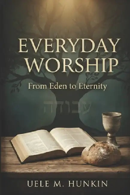 Everyday Worship: From Eden to Eternity by Uele M. Hunkin
