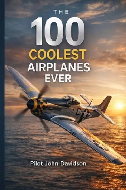 Blue Pearl Villa presents the 100 coolest airplanes by John Joseph Davidson
