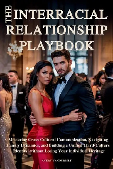 The Interracial Relationship Playbook: Mastering Cross-Cultural Communication, Navigating Family Dynamics and Building a Unified Third-Culture Identit by Avery Vanderbilt