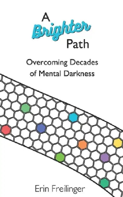 A Brighter Path: Overcoming Decades of Mental Darkness by Erin Freilinger