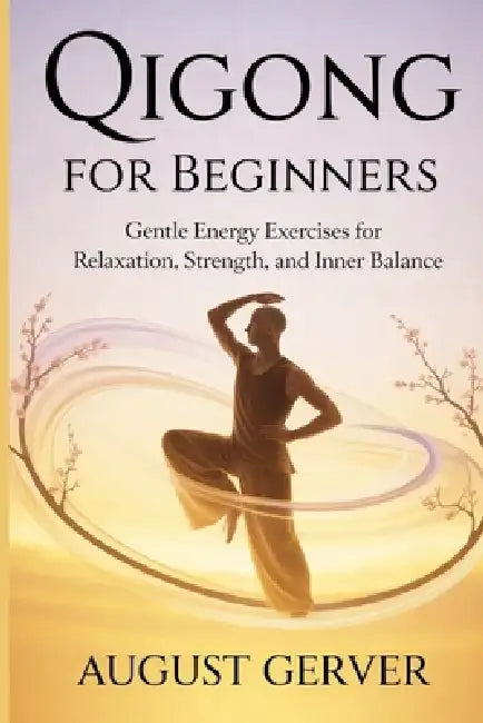 Qigong for Beginners: Gentle Energy Exercise for Relaxation, Strength, and Inner Balance by August Gerver
