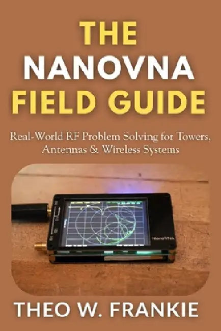 The NanoVNA Field Guide: Real-World RF Problem Solving for Towers, Antennas & Wireless Systems by Theo W. Frankie