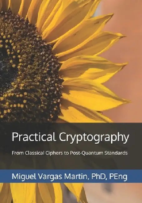 Practical Cryptography: From Classical Ciphers to Post-Quantum Standards by Miguel Vargas Martin