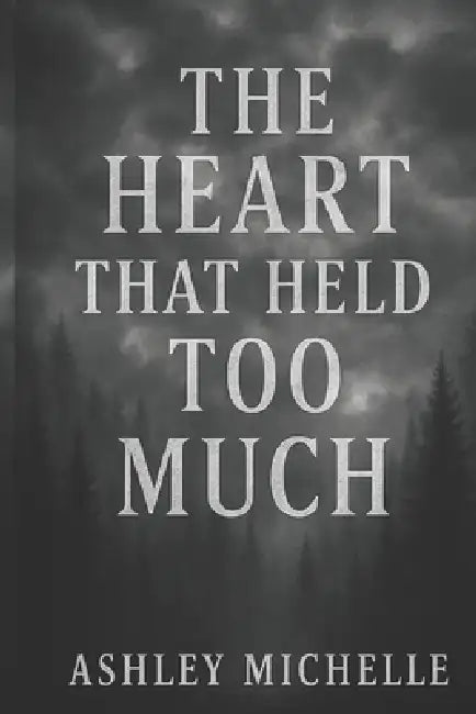 The Heart That Held Too Much by Ashley Michelle Lee
